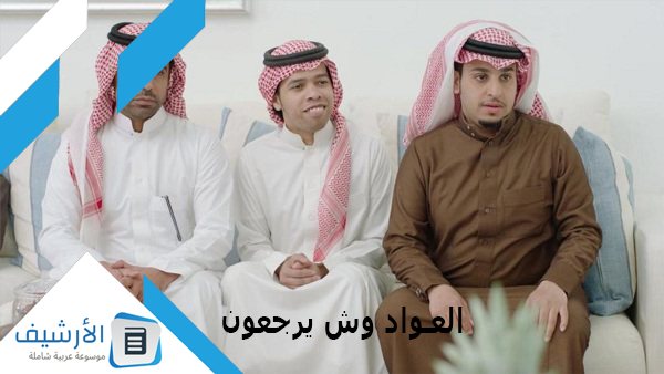 العواد وش يرجعون