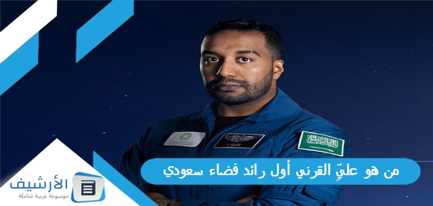 من هو عليِّ القرني أول رائد فضاء سعودي