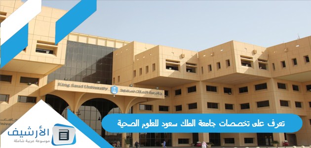 تعرف على تخصصات جامعة الملك سعود للعلوم الصحية
