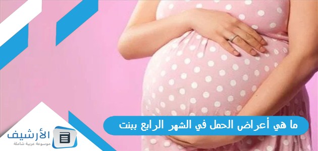 ما هي أعراض الحمل في الشهر الرابع ببنت
