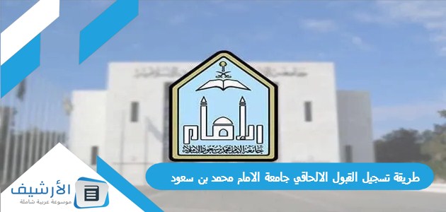 طريقة تسجيل القبول الالحاقي جامعة الامام محمد بن سعود