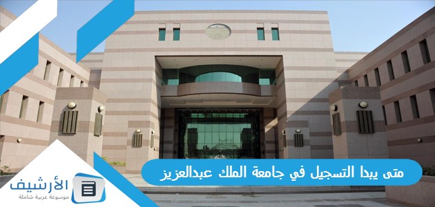 متى يبدا التسجيل في جامعة الملك عبدالعزيز