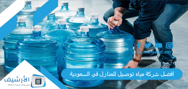 افضل شركة مياه توصيل للمنازل في السعودية
