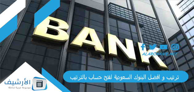 ترتيب و افضل البنوك السعودية لفتح حساب بالترتيب