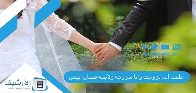 حلمت اني تزوجت وانا متزوجة ولابسة فستان ابيض