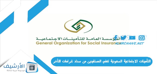 التأمينات الاجتماعية السعودية تعفي المستفيدين من سداد غرامات التأخر